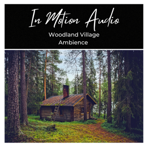 A rustic wooden cabin among tall trees in a green forest. Text above: “In Motion Audio – Woodland Village Ambience.”.